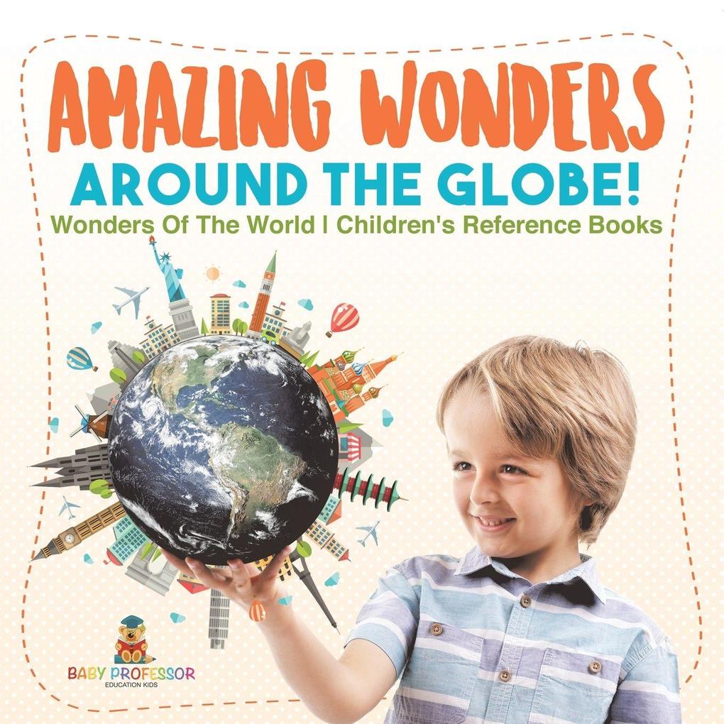 Amazing Wonders Around The Globe! | Wonders Of The World | Children's Reference Books