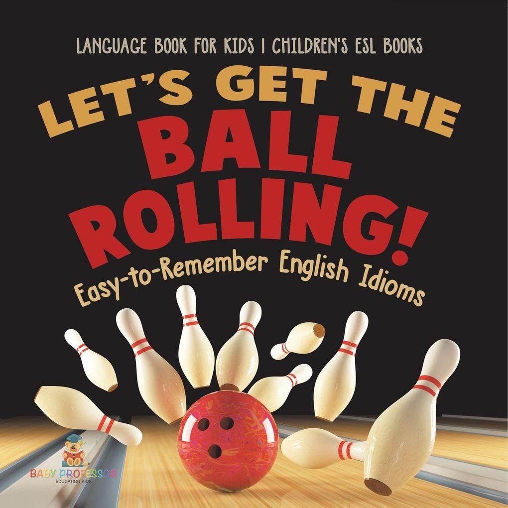 Let's Get the Ball Rolling! Easy-to-Remember English Idioms - Language Book for Kids | Children's ESL Books