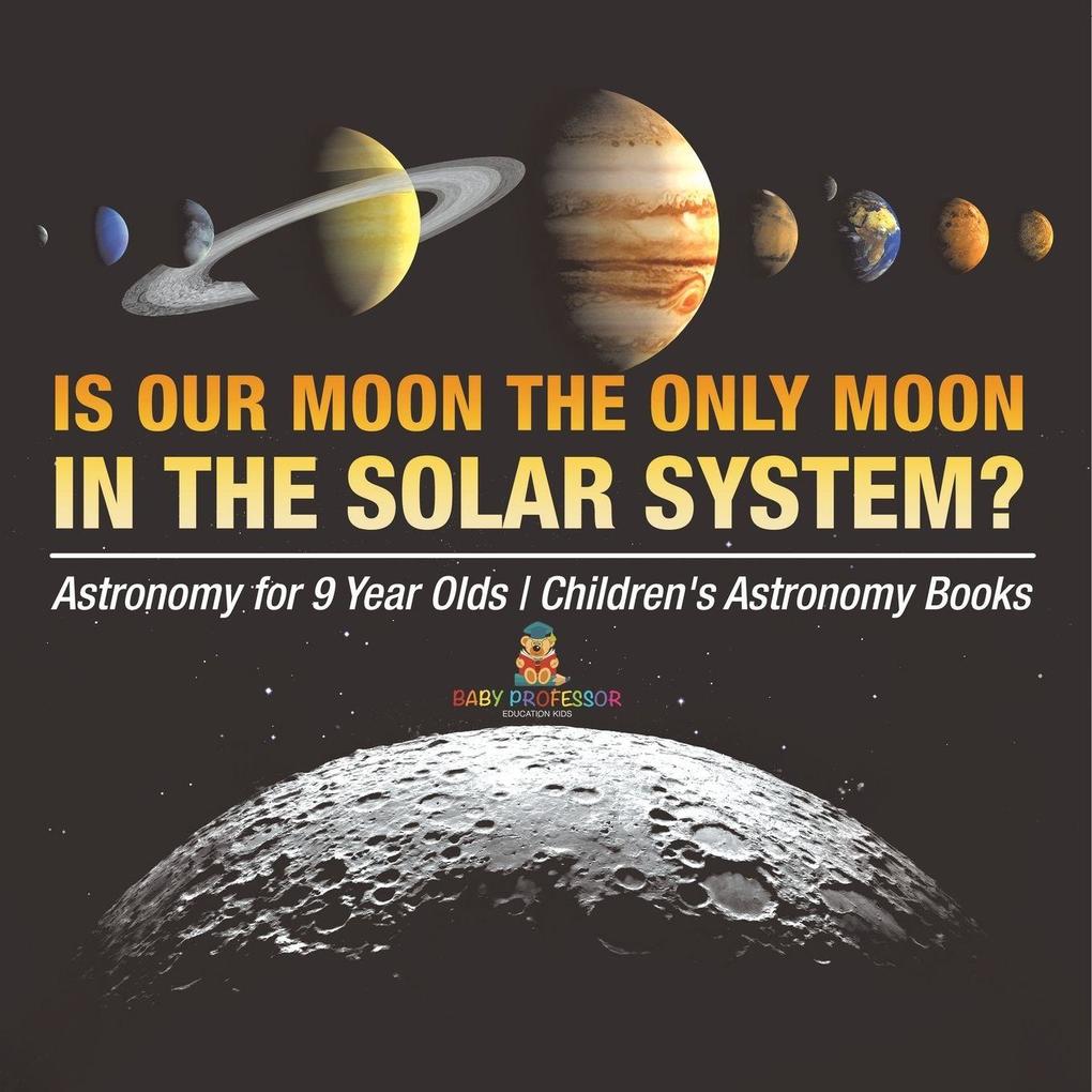 Is Our Moon the Only Moon In the Solar System? Astronomy for 9 Year Olds | Children's Astronomy Books