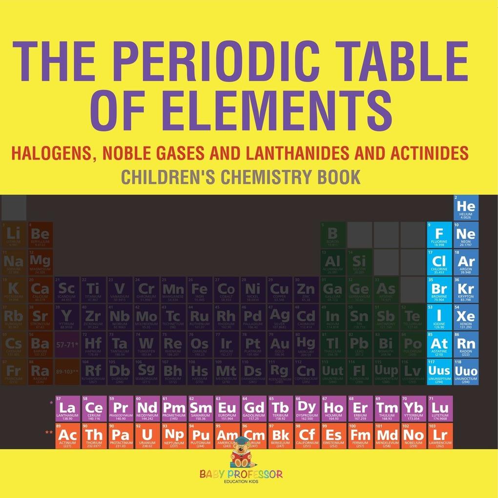 The Periodic Table of Elements - Halogens Noble Gases and Lanthanides and Actinides | Children's Chemistry Book