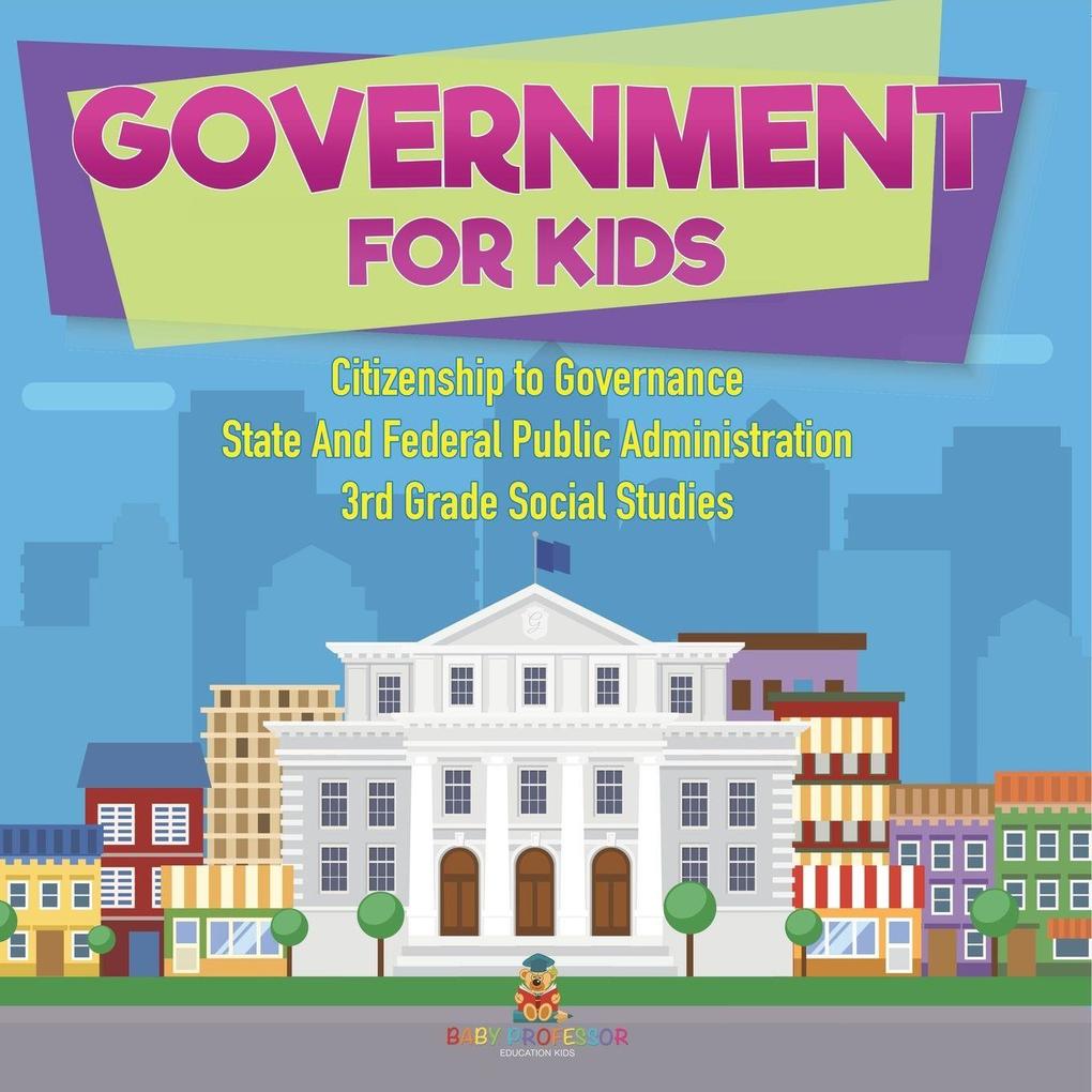 Government for Kids - Citizenship to Governance | State And Federal Public Administration | 3rd Grade Social Studies