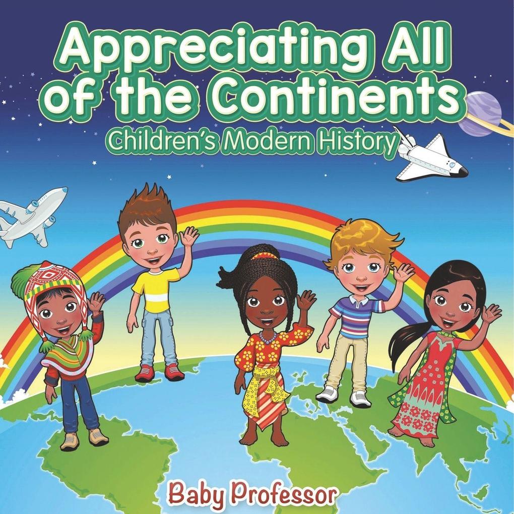 Appreciating All of the Continents | Children's Modern History