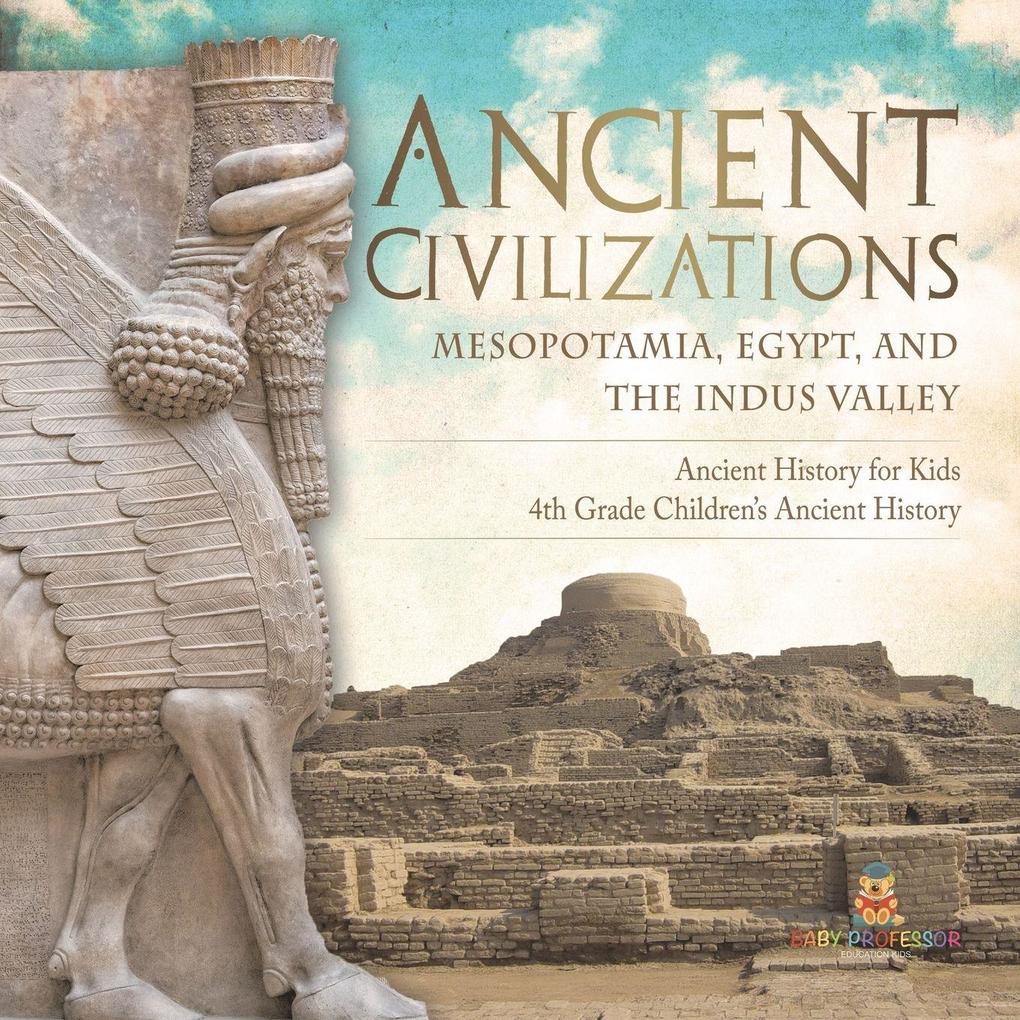 Ancient Civilizations - Mesopotamia Egypt and the Indus Valley | Ancient History for Kids | 4th Grade Children's Ancient History