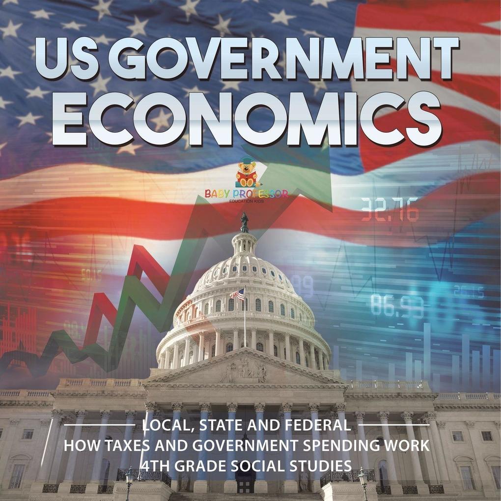 US Government Economics - Local State and Federal | How Taxes and Government Spending Work | 4th Grade Children's Government Books