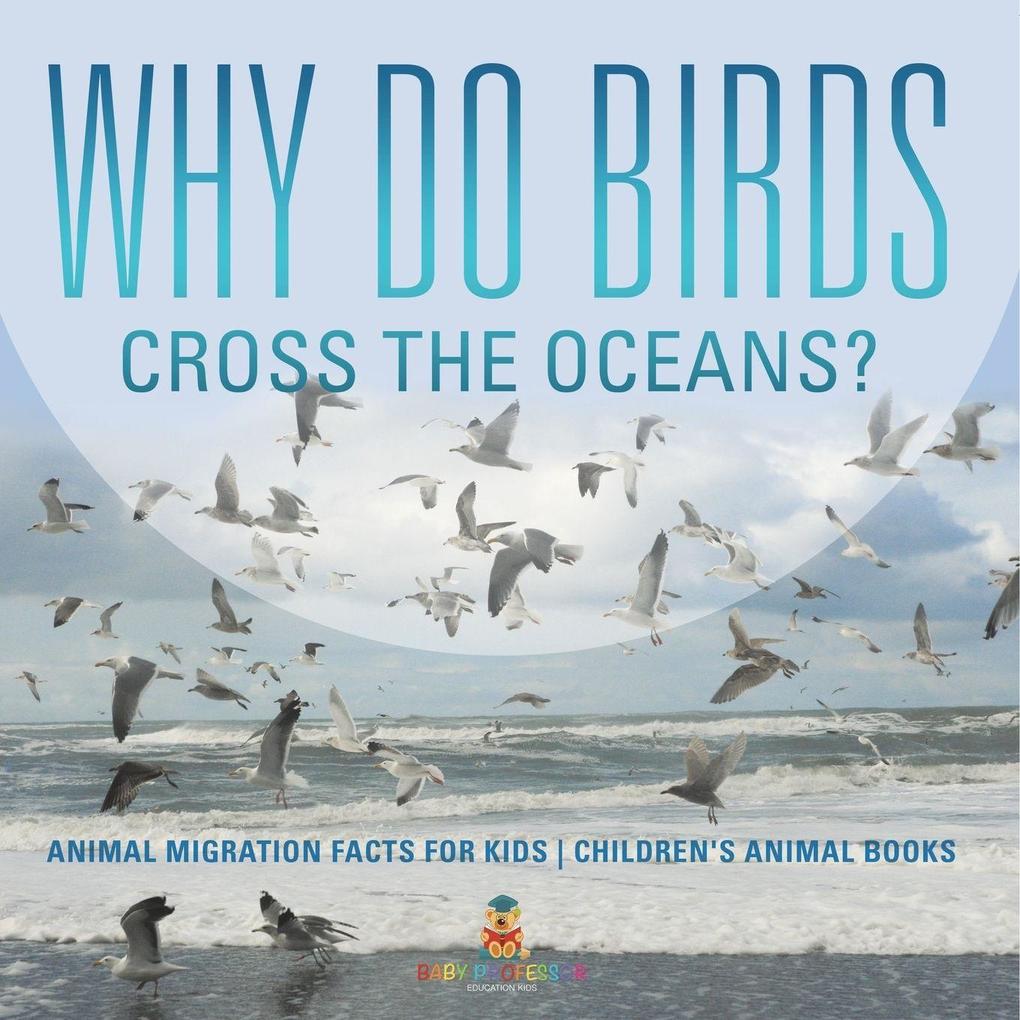 Why Do Birds Cross the Oceans? Animal Migration Facts for Kids | Children's Animal Books