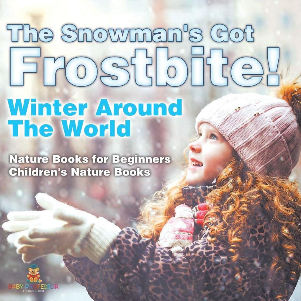The Snowman's Got Frostbite! - Winter Around The World - Nature Books for Beginners | Children's Nature Books