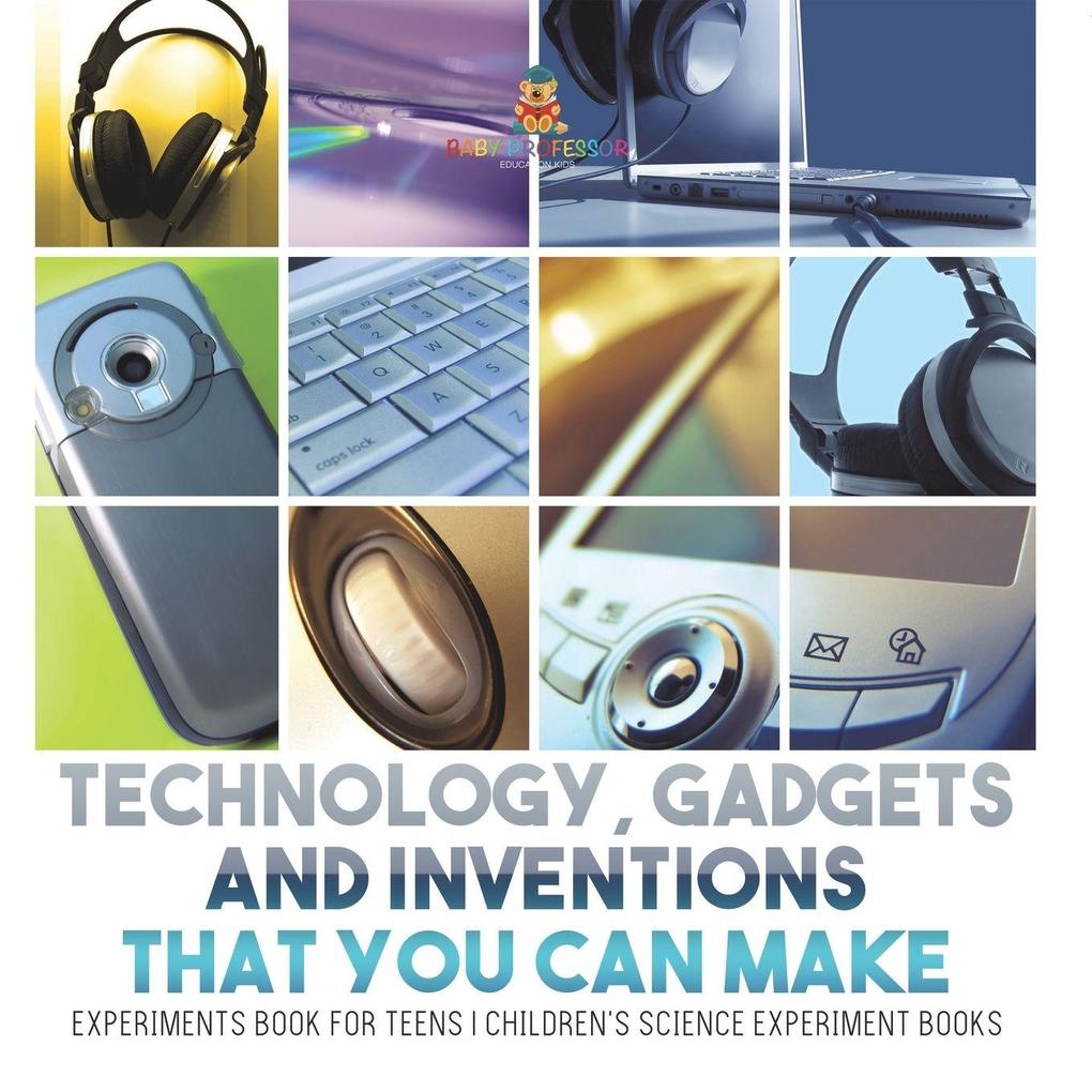 Technology Gadgets and Inventions That You Can Make - Experiments Book for Teens | Children's Science Experiment Books