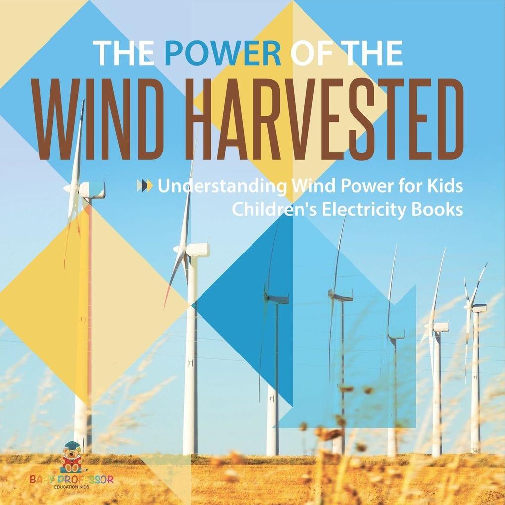 The Power of the Wind Harvested - Understanding Wind Power for Kids | Children's Electricity Books