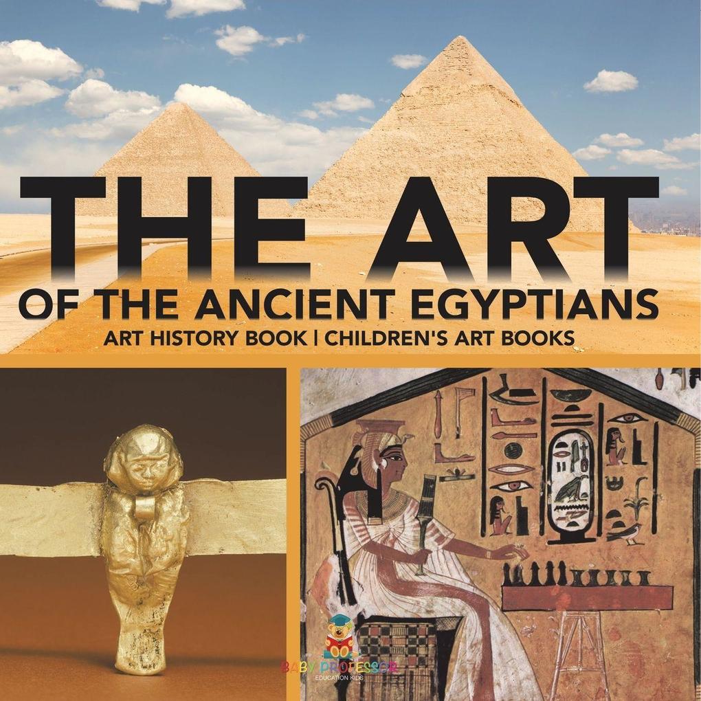 The Art of The Ancient Egyptians - Art History Book | Children's Art Books