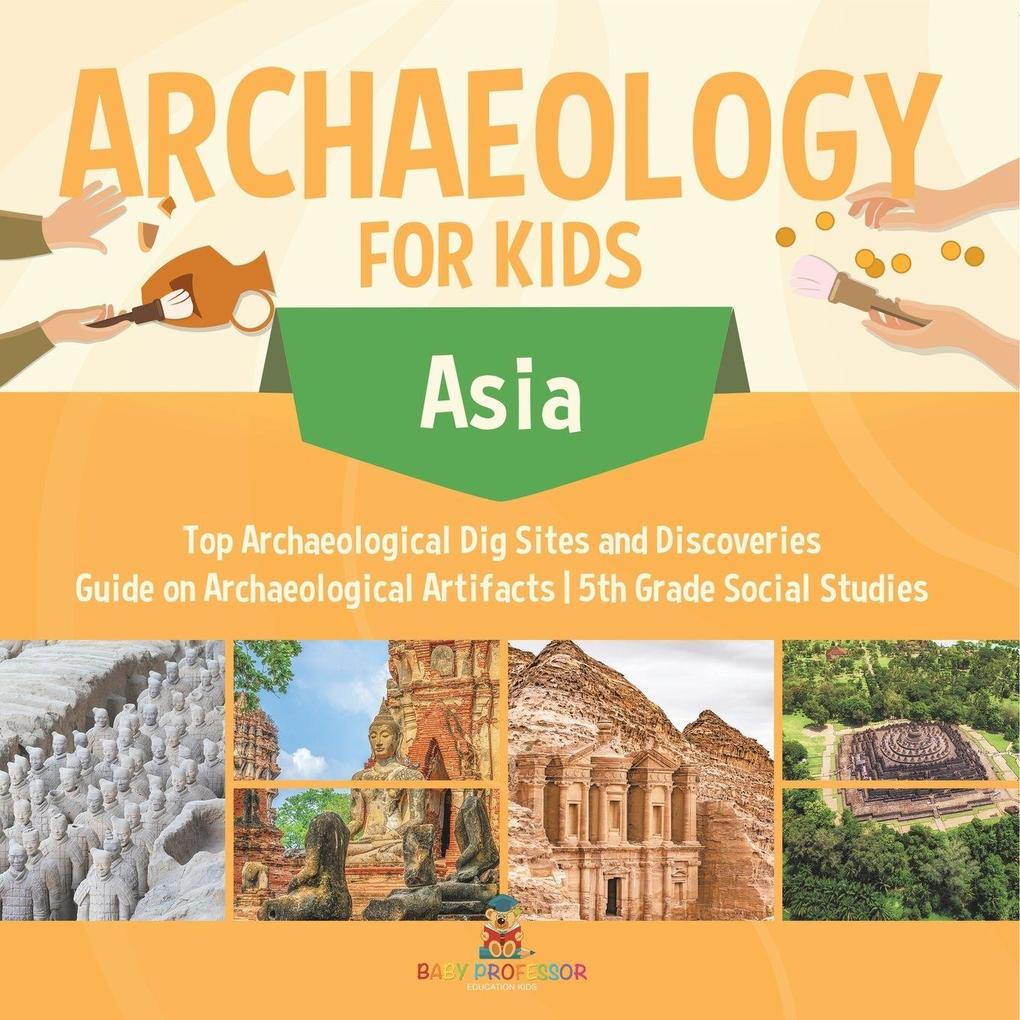 Archaeology for Kids - Asia - Top Archaeological Dig Sites and Discoveries | Guide on Archaeological Artifacts | 5th Grade Social Studies