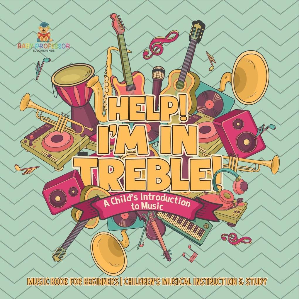 Help! I'm In Treble! A Child's Introduction to Music - Music Book for Beginners | Children's Musical Instruction & Study