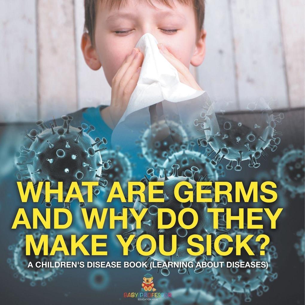 What Are Germs and Why Do They Make You Sick? | A Children's Disease Book (Learning About Diseases)