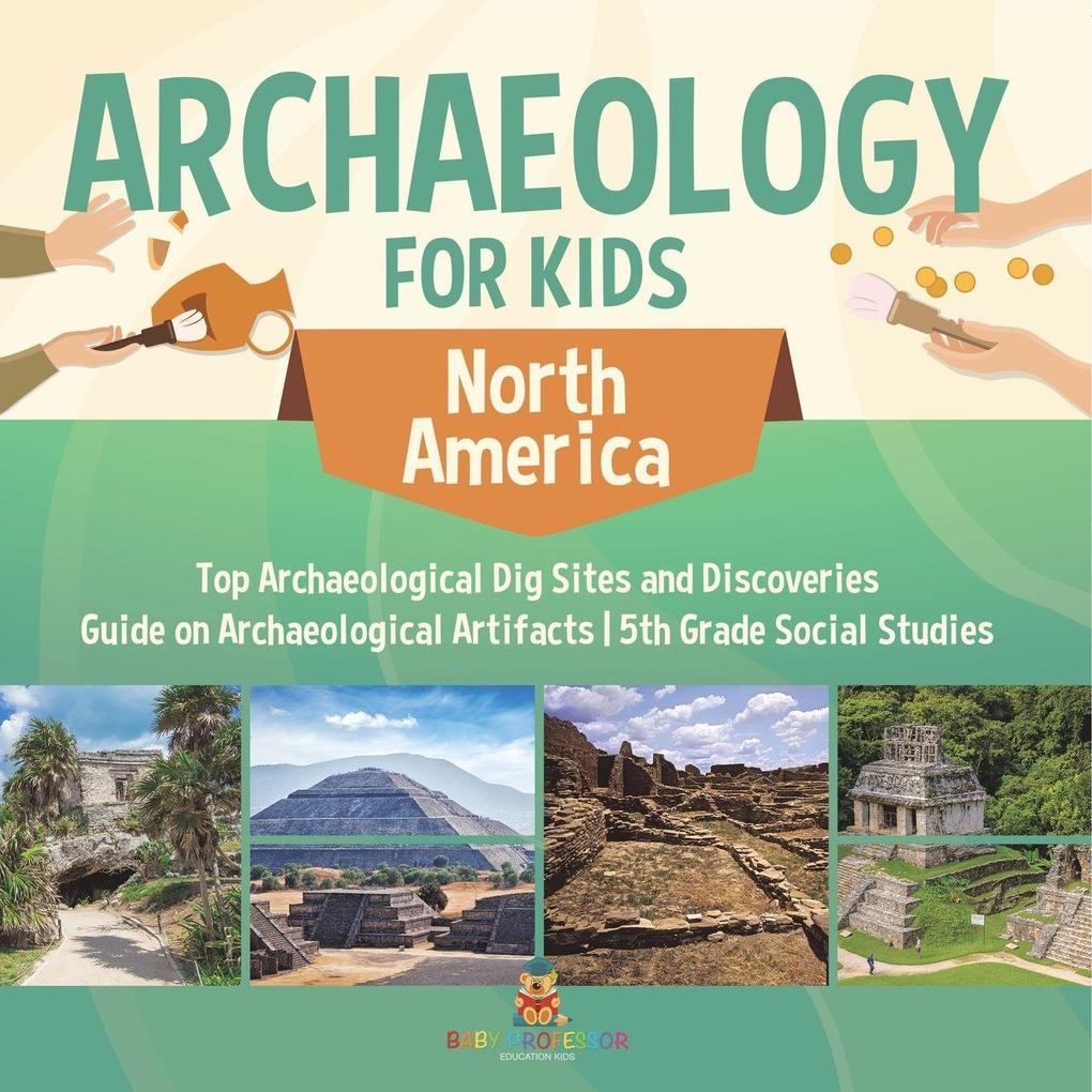 Archaeology for Kids - North America - Top Archaeological Dig Sites and Discoveries | Guide on Archaeological Artifacts | 5th Grade Social Studies