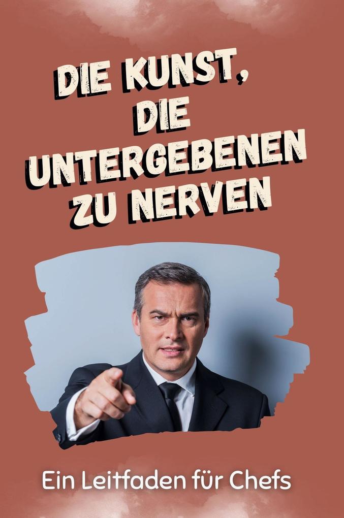 Die Kunst die Untergeben zu nerven