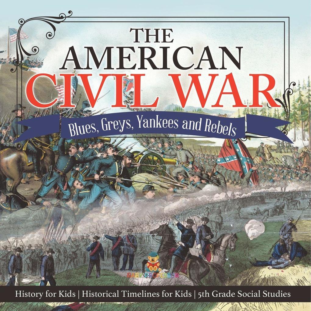 The American Civil War - Blues Greys Yankees and Rebels. - History for Kids | Historical Timelines for Kids | 5th Grade Social Studies