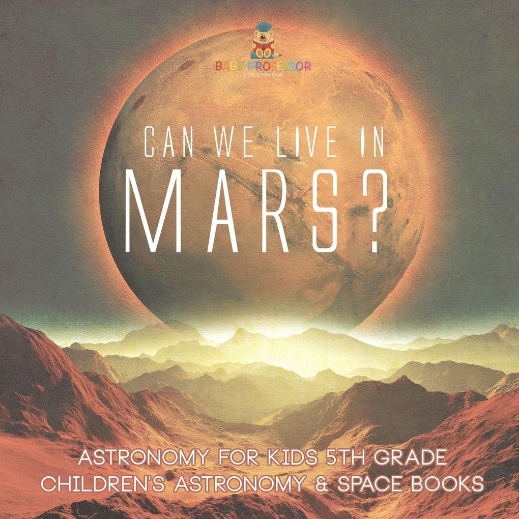 Can We Live on Mars? Astronomy for Kids 5th Grade | Children's Astronomy & Space Books