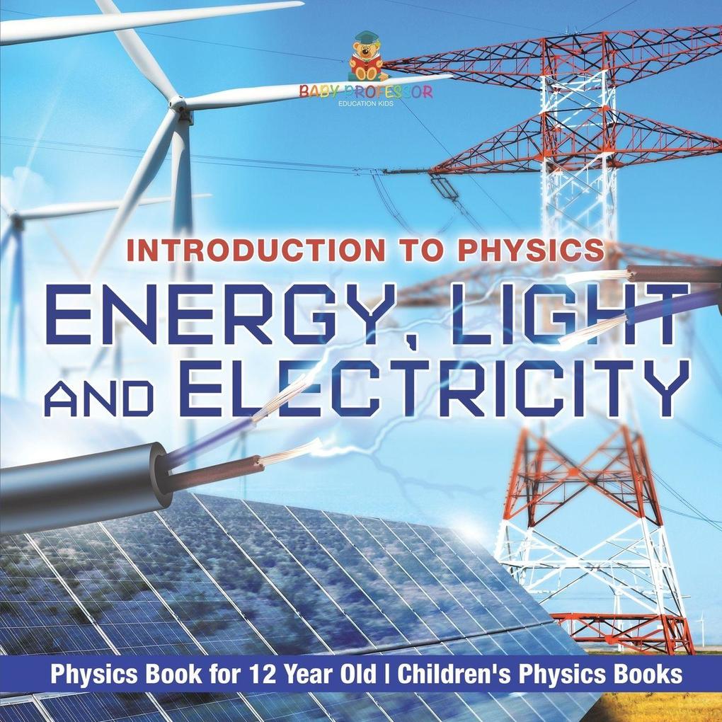 Energy Light and Electricity - Introduction to Physics - Physics Book for 12 Year Old | Children's Physics Books