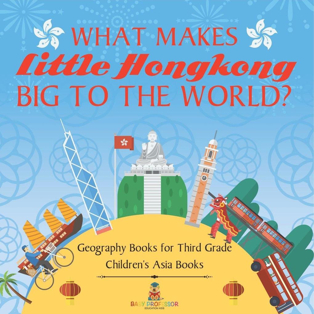 What Makes Little Hong Kong Big to the World? Geography Books for Third Grade | Children's Asia Books