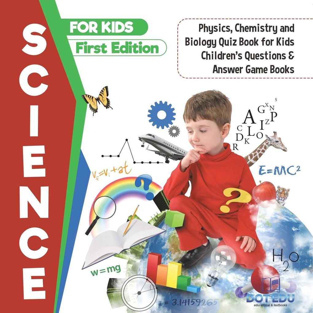 Science for Kids First Edition | Physics Chemistry and Biology Quiz Book for Kids | Children's Questions & Answer Game Books