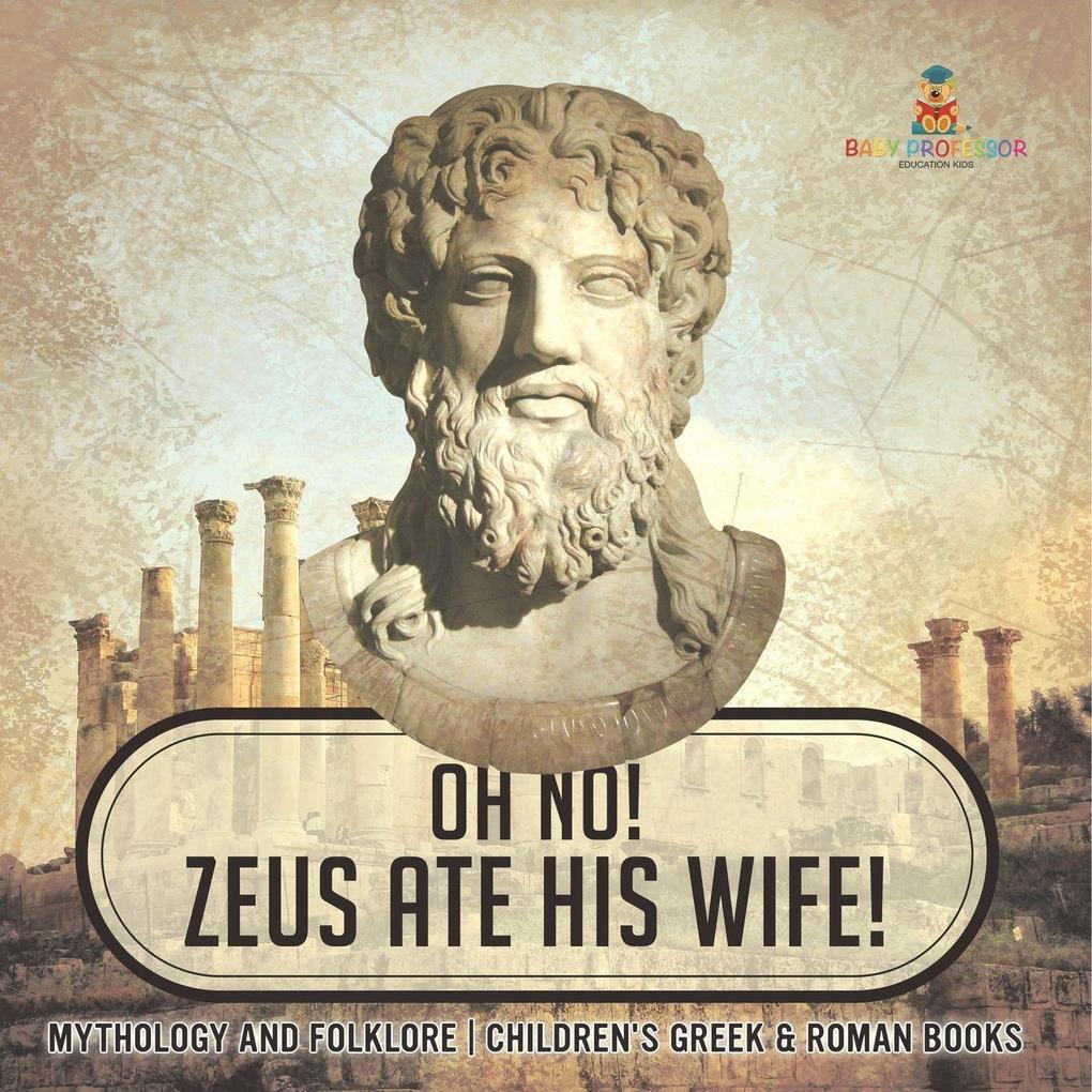 Oh No! Zeus Ate His Wife! Mythology and Folklore | Children's Greek & Roman Books