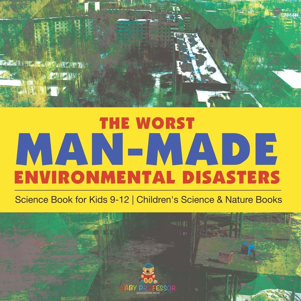 The Worst Man-Made Environmental Disasters - Science Book for Kids 9-12 | Children's Science & Nature Books