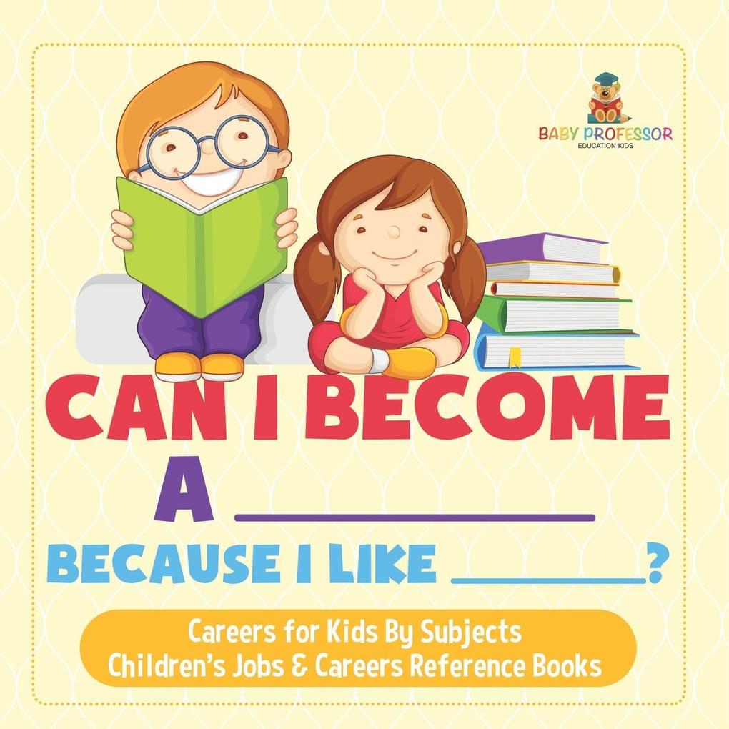 Can I Become A _____ Because I Like _____? | Careers for Kids By Subjects | Children's Jobs & Careers Reference Books