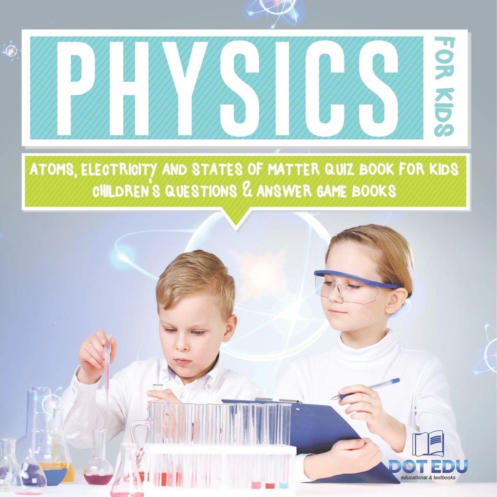 Physics for Kids | Atoms Electricity and States of Matter Quiz Book for Kids | Children's Questions & Answer Game Books