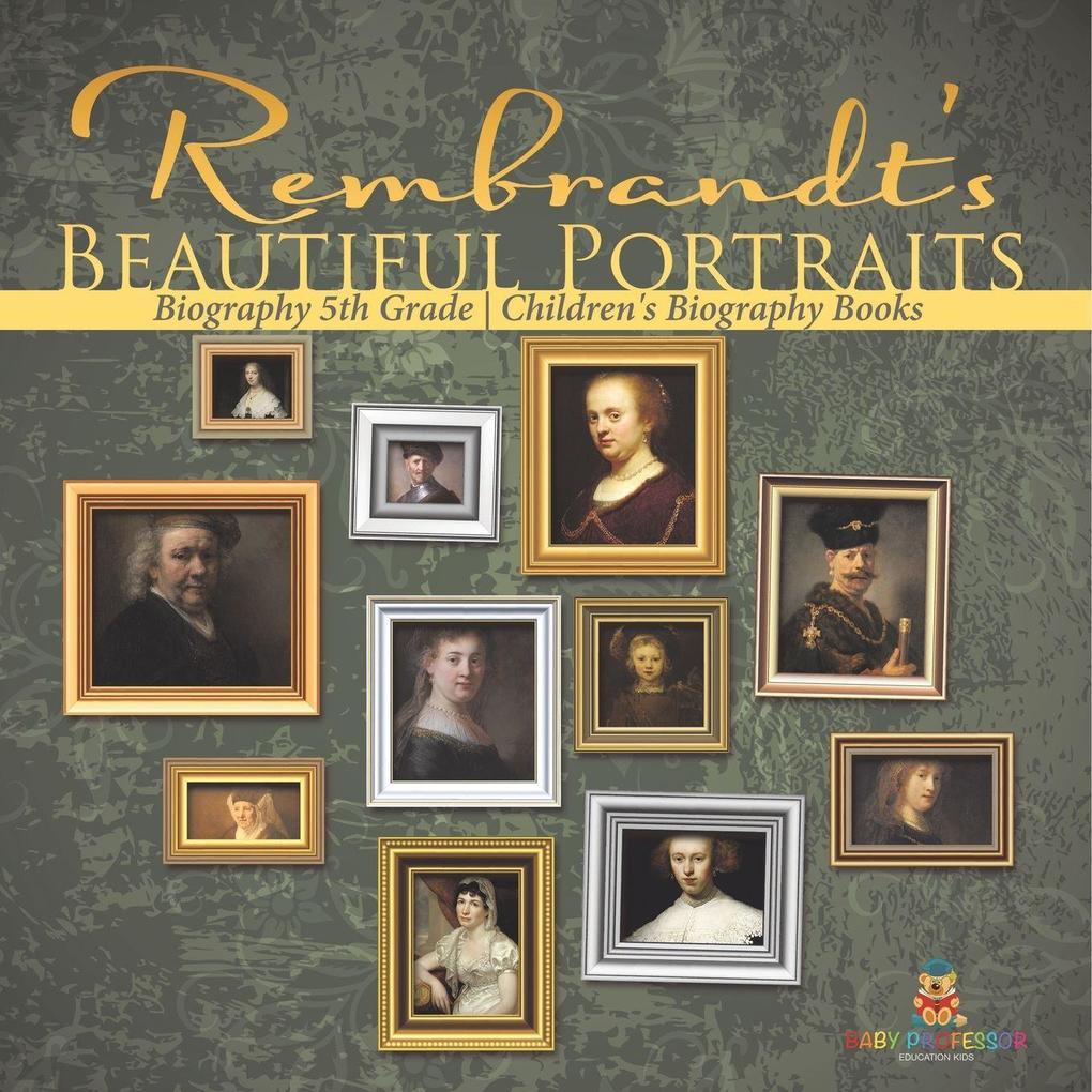 Rembrandt's Beautiful Portraits - Biography 5th Grade | Children's Biography Books