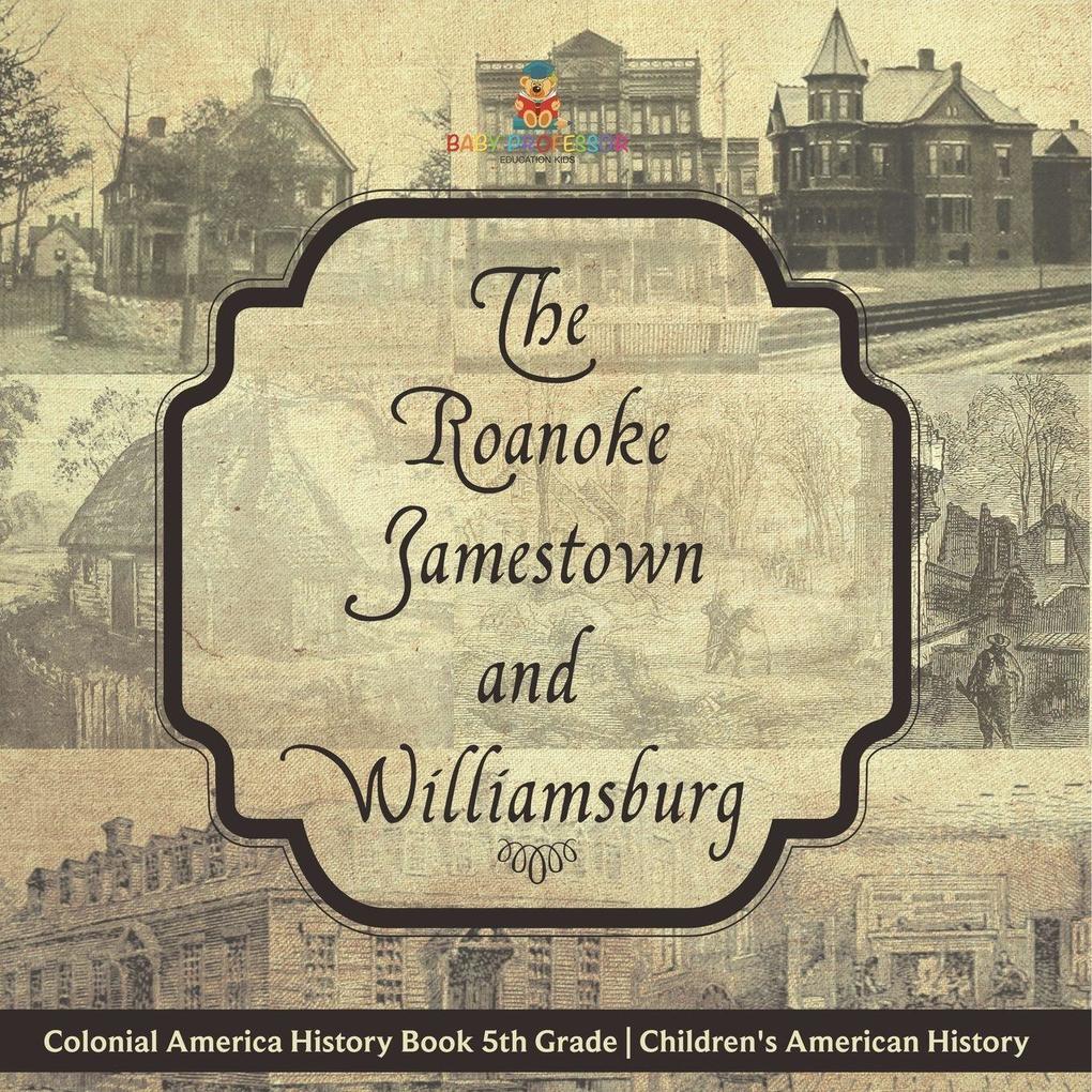 The Roanoke Jamestown and Williamsburg Colonies - Colonial America History Book 5th Grade | Children's American History