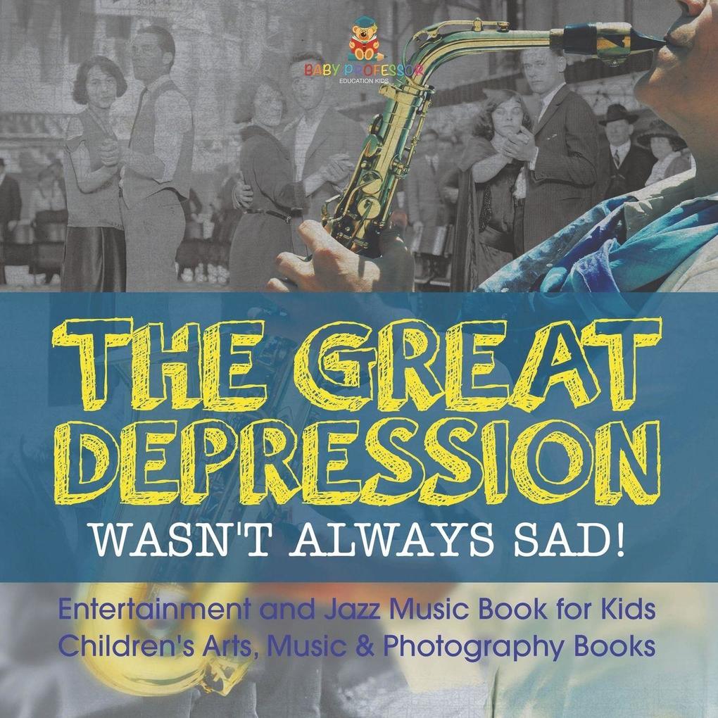 The Great Depression Wasn't Always Sad! Entertainment and Jazz Music Book for Kids | Children's Arts Music & Photography Books