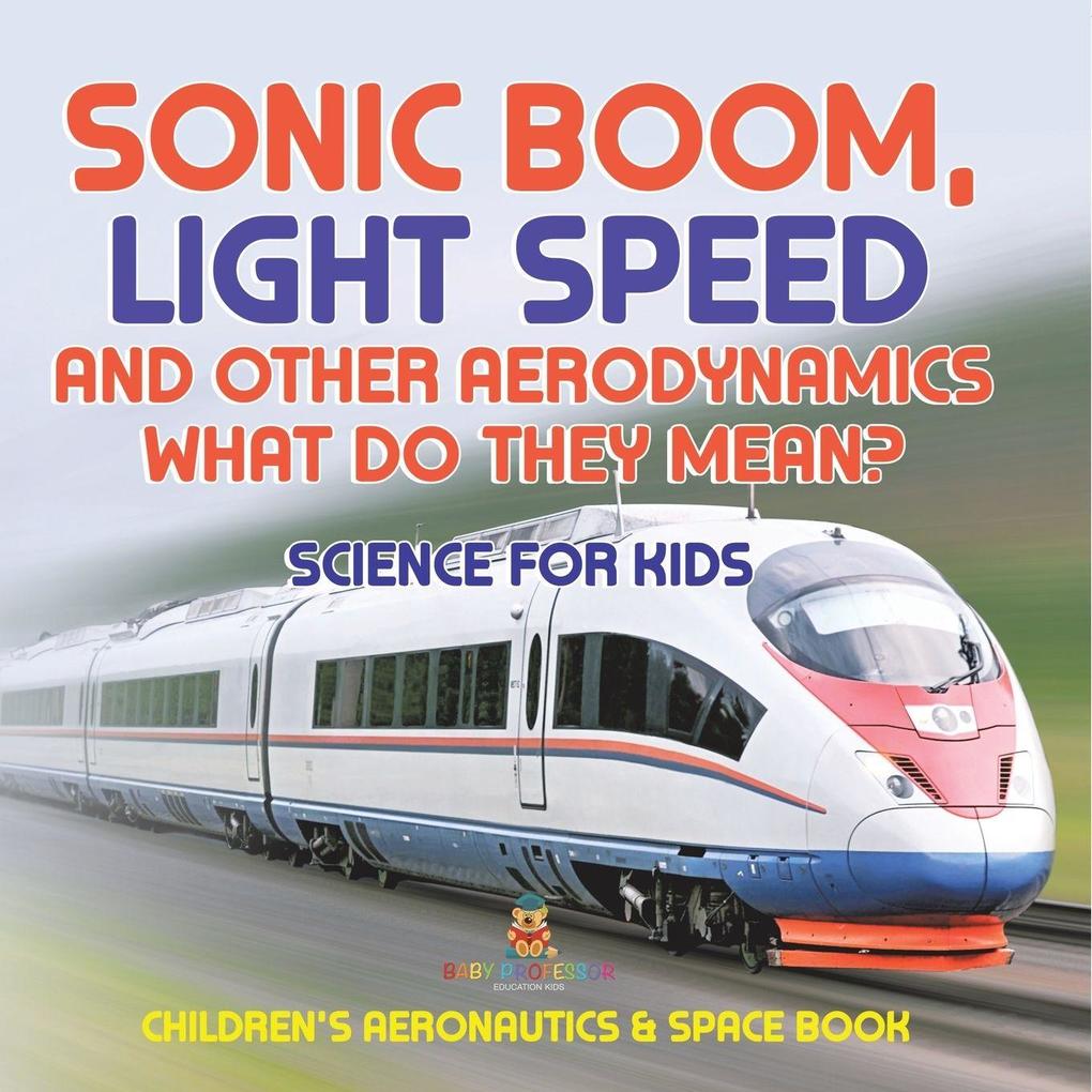 Sonic Boom Light Speed and other Aerodynamics - What Do they Mean? Science for Kids - Children's Aeronautics & Space Book