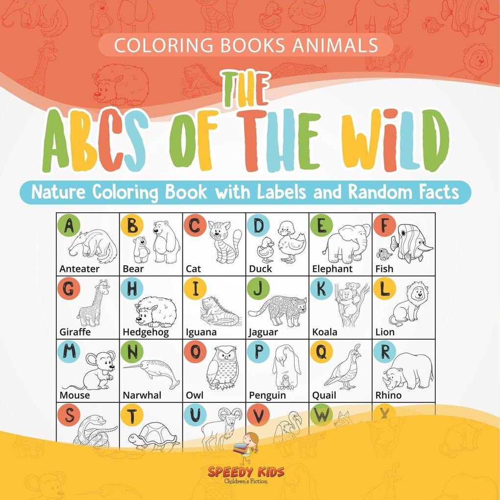 Coloring Books Animals. The ABCs of Nature Coloring Book with Labels and Random Facts. For Boys Girls and Teens