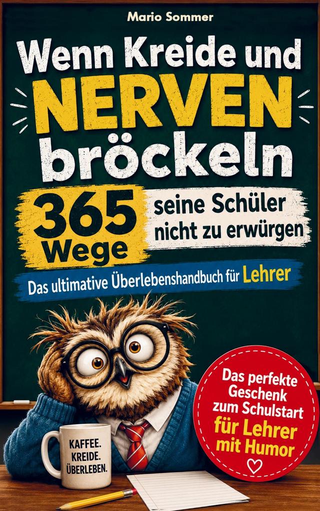 Wenn Kreide und Nerven bröckeln - 365 Wege seine Schüler nicht zu erwürgen