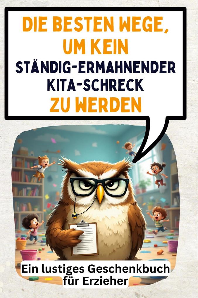 Die besten Wege um kein ständig-ermahnender Kita-Schreck zu werden