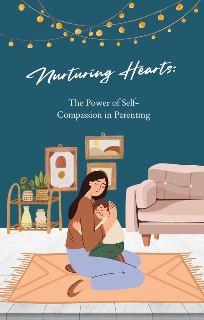 Nurturing Hearts: The Power of Self-Compassion in Parenting