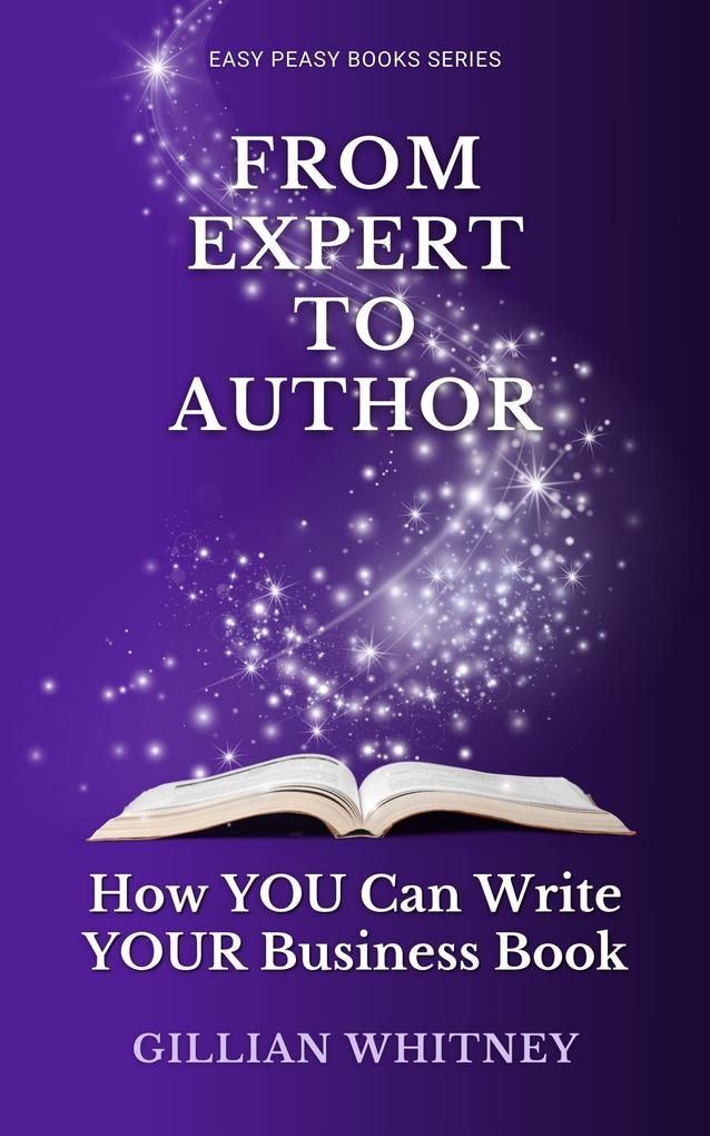 From Expert to Author: How YOU Can Write YOUR Business Book (Easy Peasy Books Series)