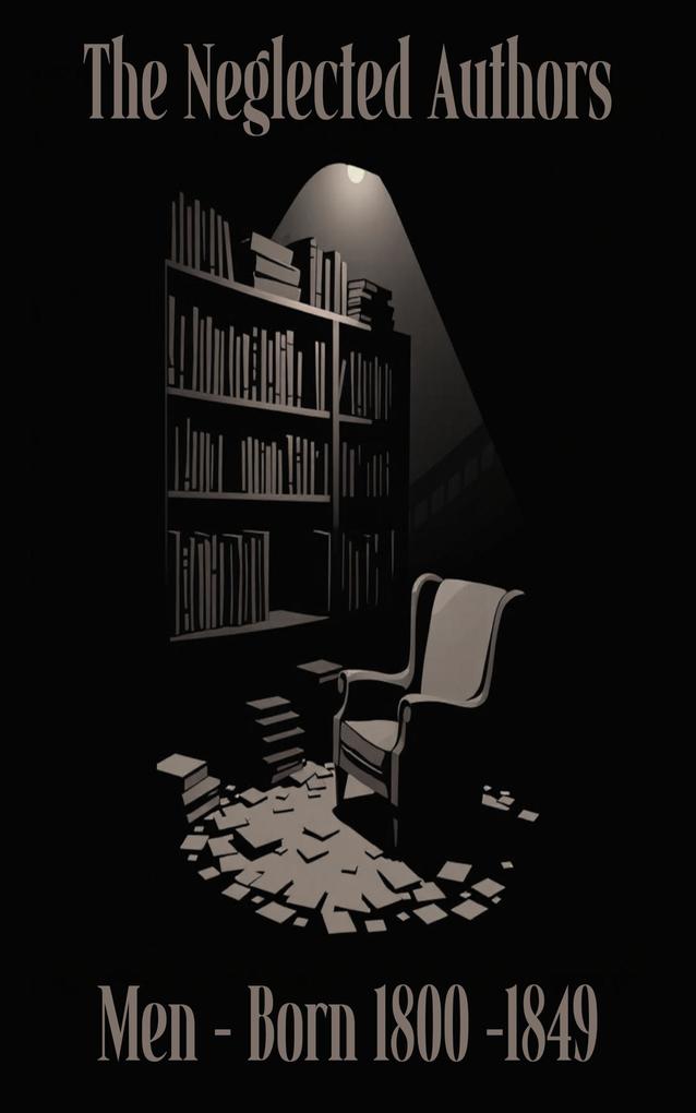 The Neglected Authors - Men Born 1800 - 1849