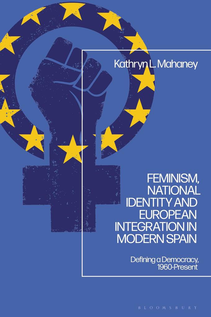 Feminism National Identity and European Integration in Modern Spain