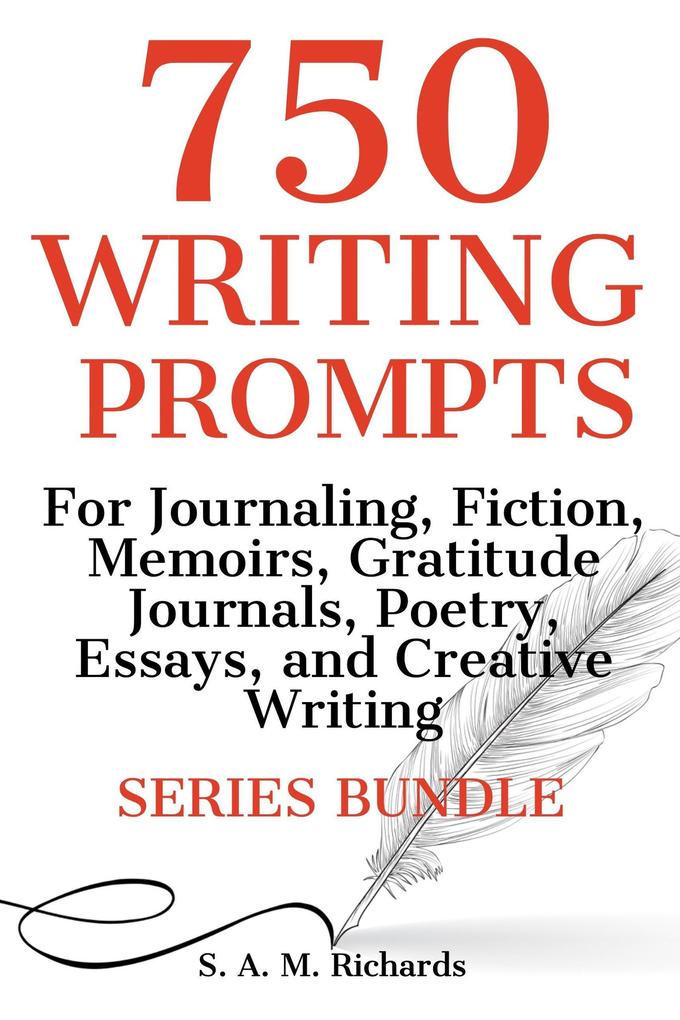 750 Writing Prompts For Journaling Fiction Memoirs Gratitude Journals Poetry Essays And Creative Writing - Series Bundle