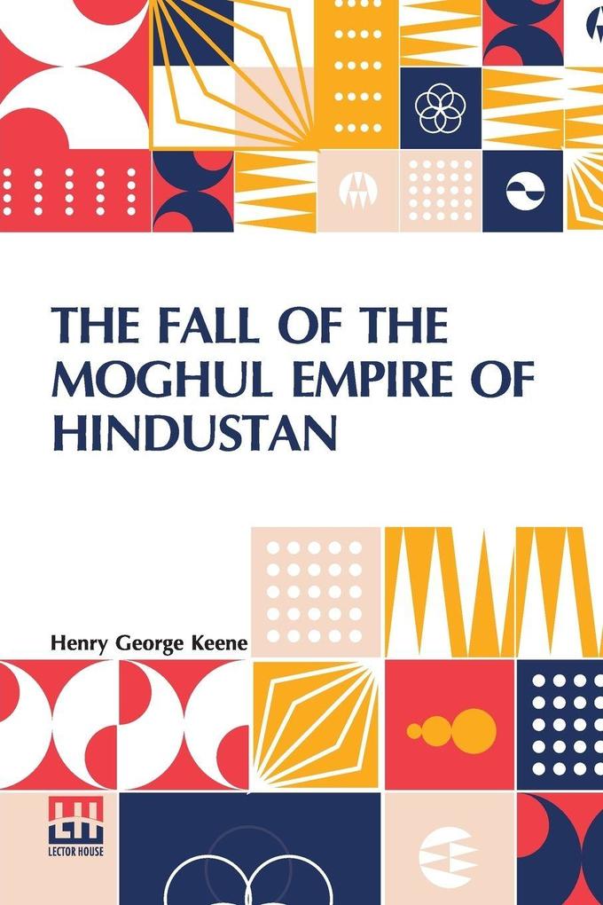 The Fall Of The Moghul Empire Of Hindustan