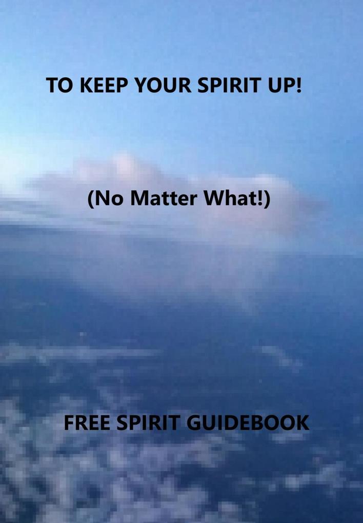 To Keep Your Spirit Up! -(No Matter What!)