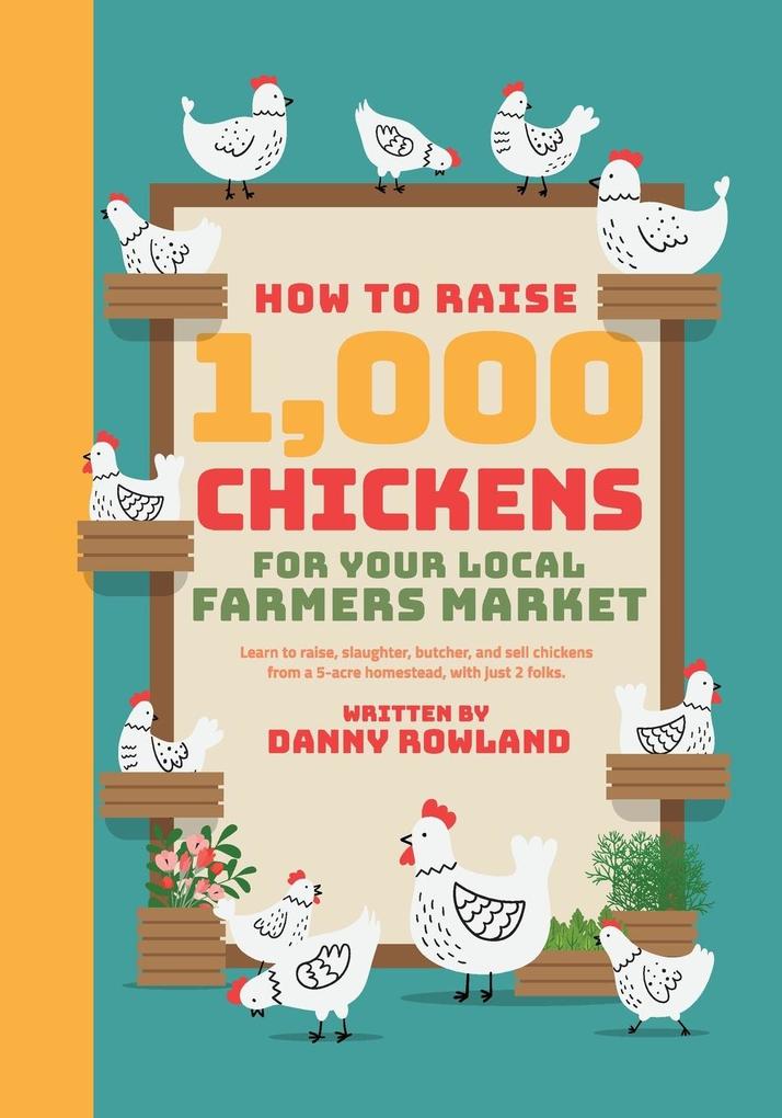 How To Raise 1000 Chickens for your Local Farmers Market