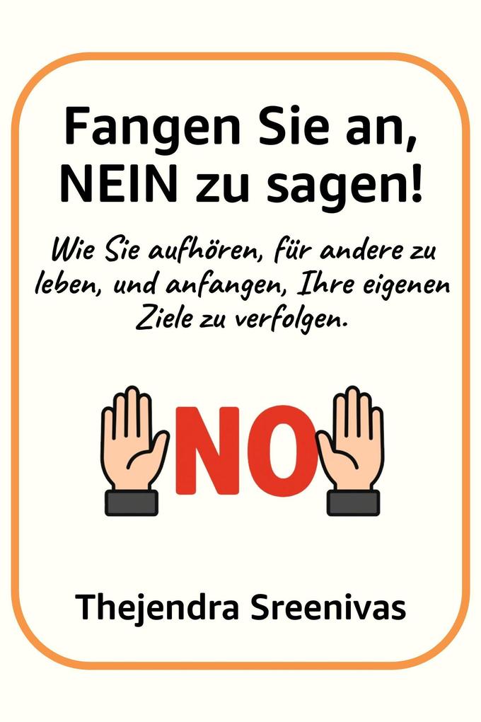 Fangen Sie an NEIN zu sagen! - Wie Sie aufhören für andere zu leben und anfangen Ihre eigenen Ziele zu verfolgen.