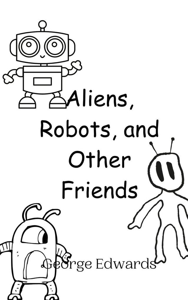 Aliens Robots and Other Friends