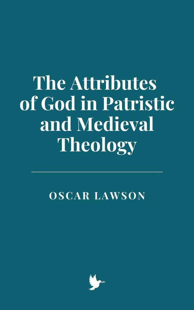The Attributes of God in Patristic and Medieval Theology