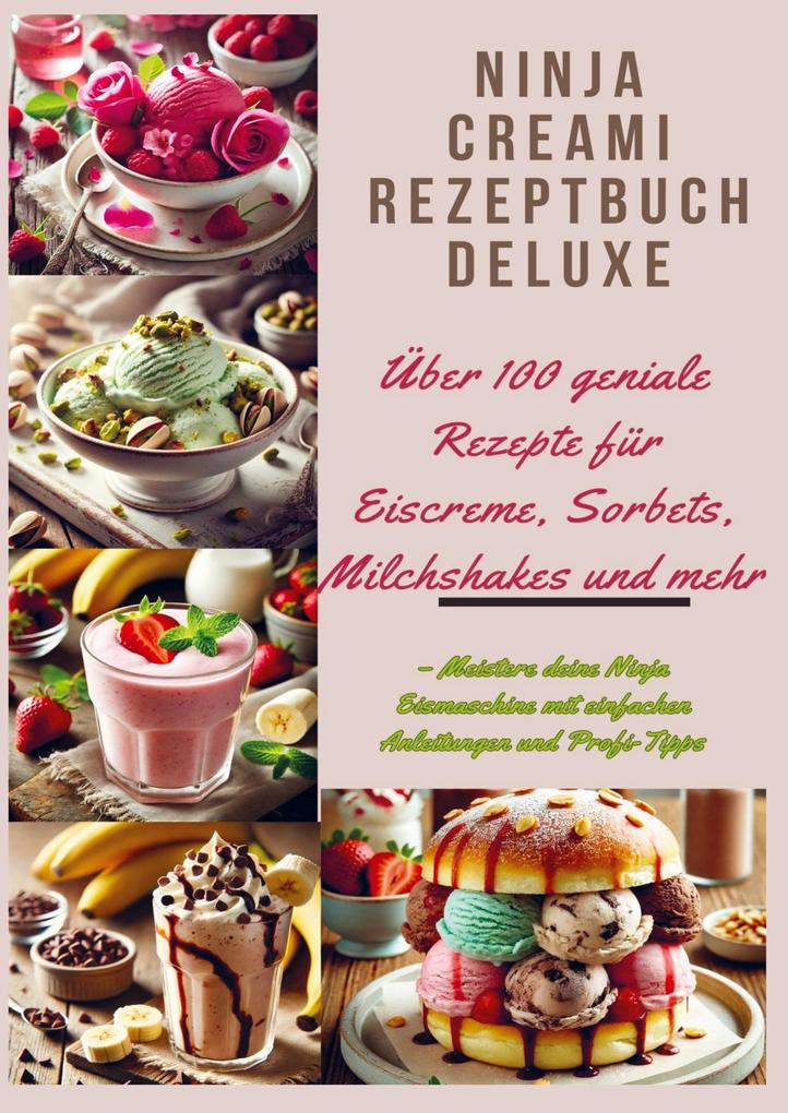 Ninja Creami Rezeptbuch Deluxe: Über 100 geniale Rezepte für Eiscreme Sorbets Milchshakes und mehr