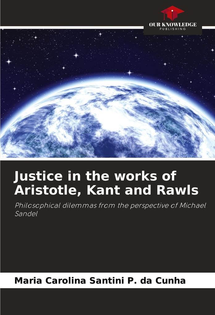 Justice in the works of Aristotle Kant and Rawls