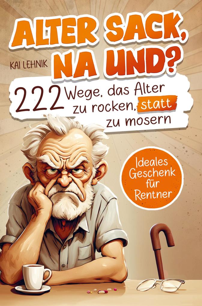 Alter Sack na und? 222 Wege das Alter zu rocken statt zu mosern