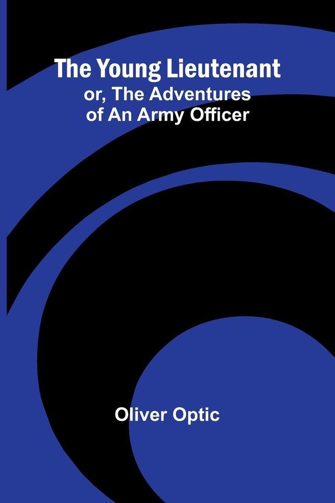 The Young Lieutenant; or The Adventures of an Army Officer