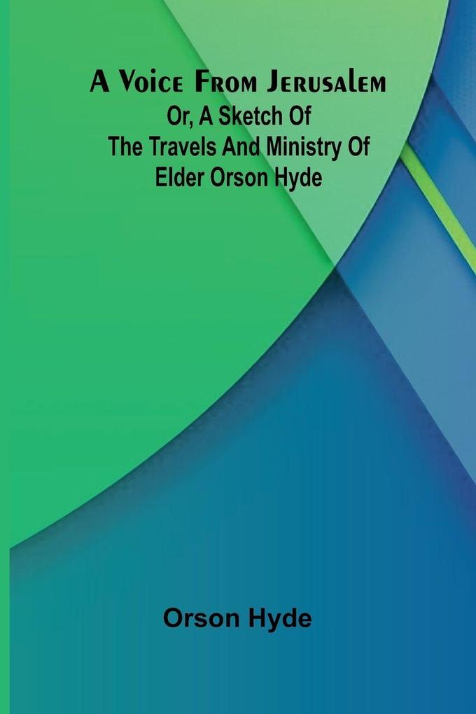 A Voice from Jerusalem; Or A Sketch of the Travels and Ministry of Elder Orson Hyde